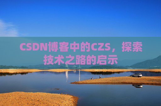 CSDN博客中的CZS，探索技术之路的启示